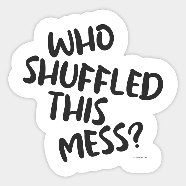 Who Shuffled This Mess Fun Gaming Slogan Sticker by Tshirtfort